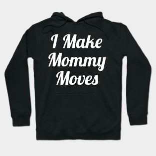 I Make Mommy Moves Hoodie